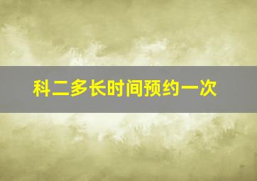 科二多长时间预约一次