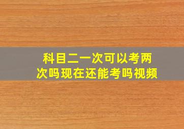 科目二一次可以考两次吗现在还能考吗视频