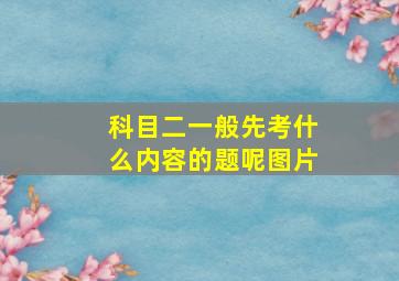 科目二一般先考什么内容的题呢图片