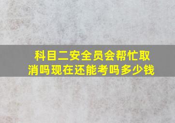 科目二安全员会帮忙取消吗现在还能考吗多少钱