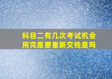 科目二有几次考试机会用完是要重新交钱是吗