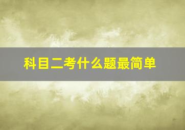 科目二考什么题最简单