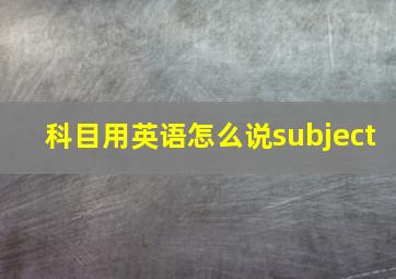 科目用英语怎么说subject