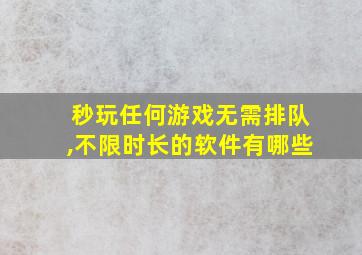 秒玩任何游戏无需排队,不限时长的软件有哪些