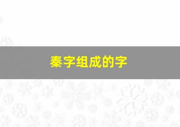 秦字组成的字