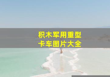 积木军用重型卡车图片大全