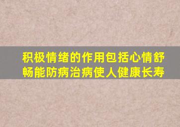 积极情绪的作用包括心情舒畅能防病治病使人健康长寿