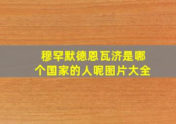 穆罕默德恩瓦济是哪个国家的人呢图片大全