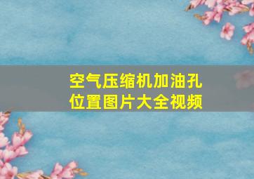 空气压缩机加油孔位置图片大全视频