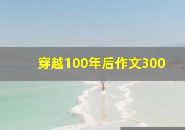 穿越100年后作文300