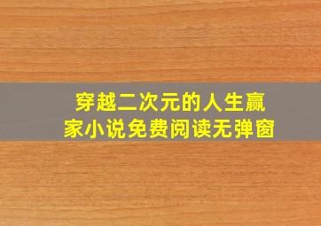 穿越二次元的人生赢家小说免费阅读无弹窗