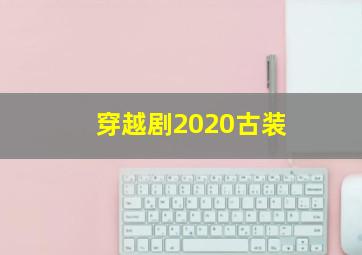 穿越剧2020古装