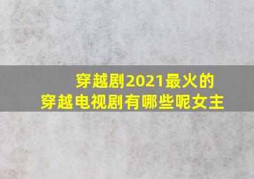 穿越剧2021最火的穿越电视剧有哪些呢女主