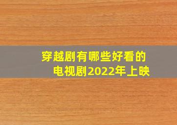 穿越剧有哪些好看的电视剧2022年上映