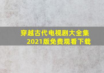 穿越古代电视剧大全集2021版免费观看下载