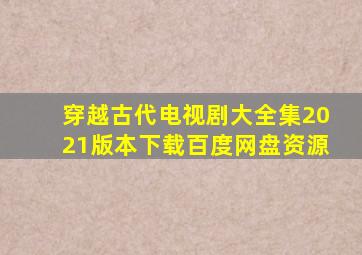 穿越古代电视剧大全集2021版本下载百度网盘资源