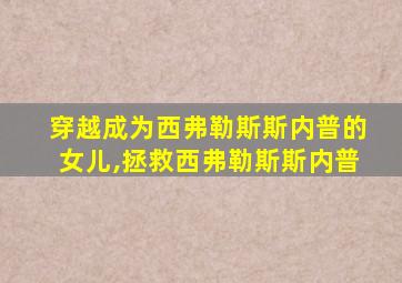 穿越成为西弗勒斯斯内普的女儿,拯救西弗勒斯斯内普