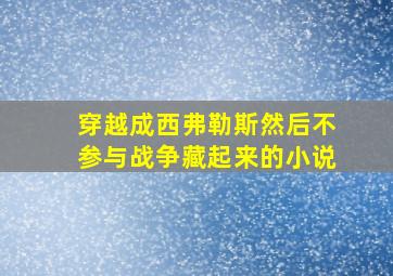 穿越成西弗勒斯然后不参与战争藏起来的小说