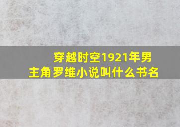 穿越时空1921年男主角罗维小说叫什么书名