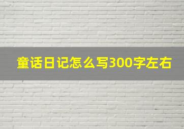 童话日记怎么写300字左右