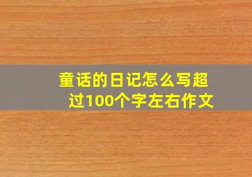 童话的日记怎么写超过100个字左右作文