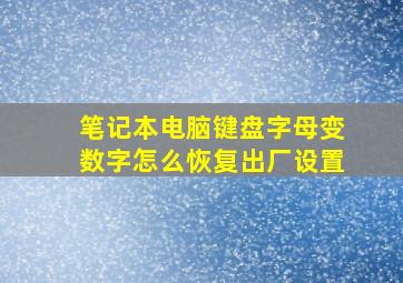 笔记本电脑键盘字母变数字怎么恢复出厂设置