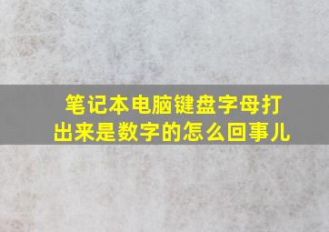 笔记本电脑键盘字母打出来是数字的怎么回事儿