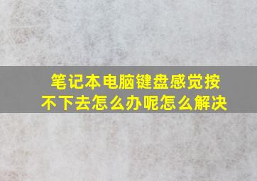 笔记本电脑键盘感觉按不下去怎么办呢怎么解决