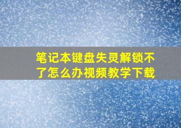 笔记本键盘失灵解锁不了怎么办视频教学下载