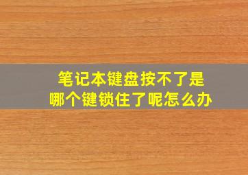 笔记本键盘按不了是哪个键锁住了呢怎么办