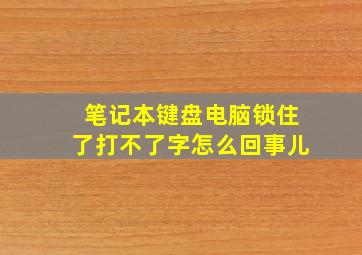 笔记本键盘电脑锁住了打不了字怎么回事儿