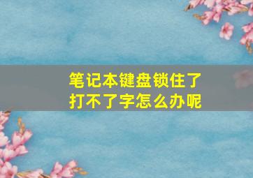 笔记本键盘锁住了打不了字怎么办呢