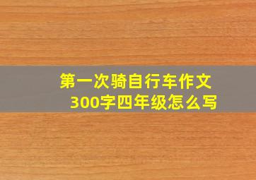 第一次骑自行车作文300字四年级怎么写