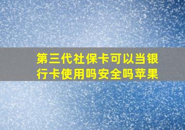 第三代社保卡可以当银行卡使用吗安全吗苹果