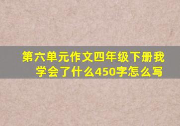 第六单元作文四年级下册我学会了什么450字怎么写