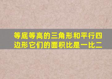 等底等高的三角形和平行四边形它们的面积比是一比二