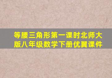 等腰三角形第一课时北师大版八年级数学下册优翼课件