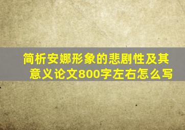 简析安娜形象的悲剧性及其意义论文800字左右怎么写