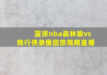 篮球nba森林狼vs独行侠录像回放视频直播