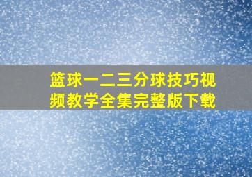 篮球一二三分球技巧视频教学全集完整版下载