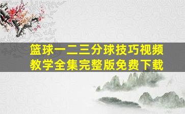 篮球一二三分球技巧视频教学全集完整版免费下载