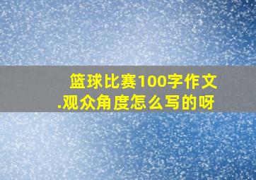 篮球比赛100字作文.观众角度怎么写的呀