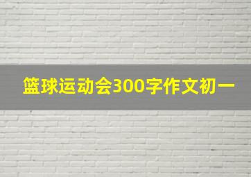 篮球运动会300字作文初一