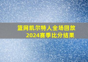 篮网凯尔特人全场回放2024赛季比分结果