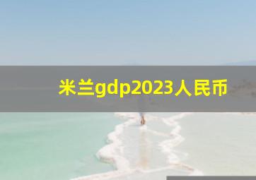 米兰gdp2023人民币