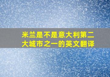 米兰是不是意大利第二大城市之一的英文翻译