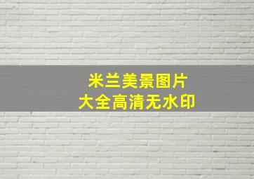 米兰美景图片大全高清无水印