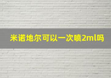 米诺地尔可以一次喷2ml吗