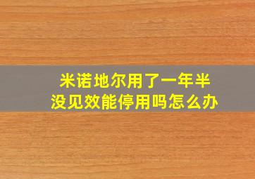 米诺地尔用了一年半没见效能停用吗怎么办