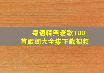 粤语精典老歌100首歌词大全集下载视频